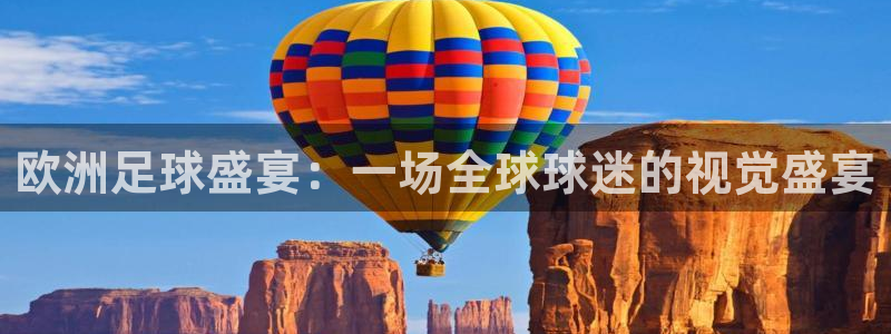 意昂体育app正版下载官网:欧洲足球盛宴:一场全球球迷的视觉